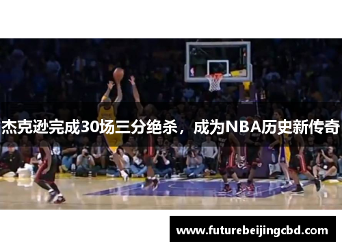 杰克逊完成30场三分绝杀，成为NBA历史新传奇